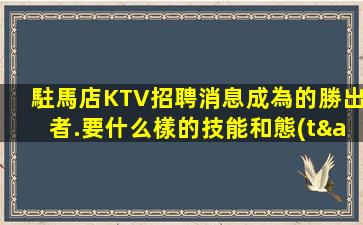駐馬店KTV招聘消息成為的勝出者.要什么樣的技能和態(tài)度？